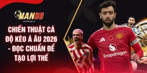 Chiến Thuật Cá Độ Kèo Á Âu 2026 - Đọc Chuẩn Để Tạo Lợi Thế
