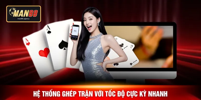 Hệ thống ghép trận với tốc độ cực kỳ nhanh 