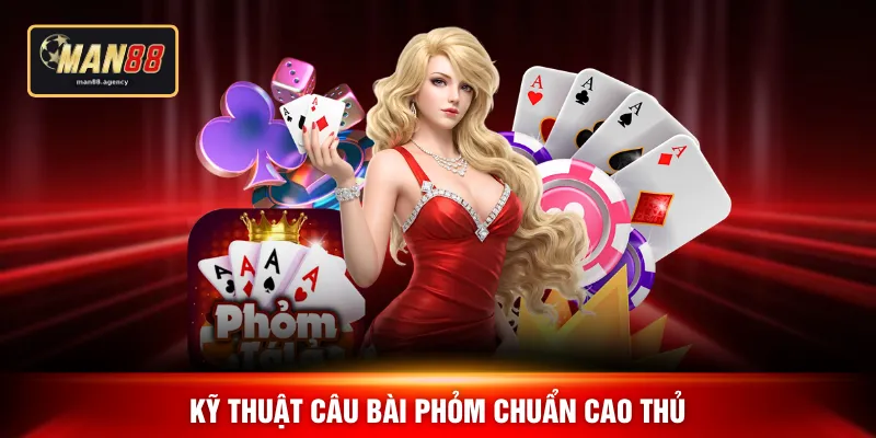 Kỹ thuật câu bài phỏm chuẩn cao thủ