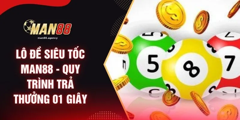 Lô Đề Siêu Tốc MAN88 - Quy Trình Trả Thưởng 01 Giây