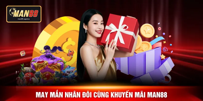 May mắn nhân đôi cùng khuyến mãi MAN88