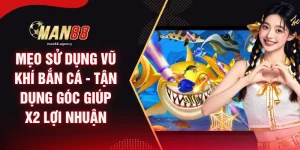 Mẹo Sử Dụng Vũ Khí Bắn Cá - Tận Dụng Góc Giúp X2 Lợi Nhuận