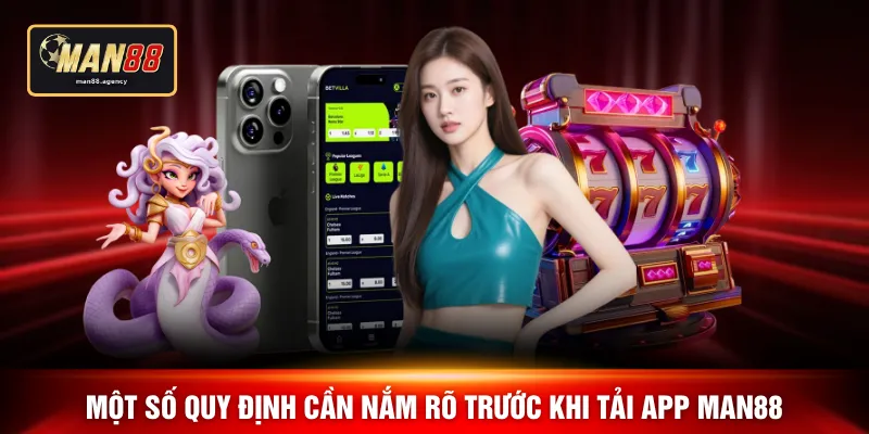 Một số quy định cần nắm rõ trước khi tải app MAN88