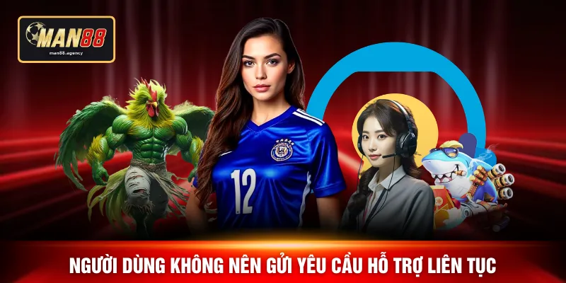 Người dùng không nên gửi yêu cầu hỗ trợ liên tục