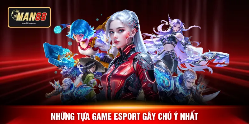 Những tựa game esport gây chú ý nhất