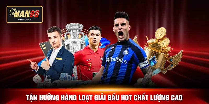 Tận hưởng hàng loạt giải đấu hot chất lượng cao
