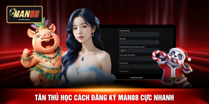 Tân thủ học cách đăng ký MAN88 cực nhanh