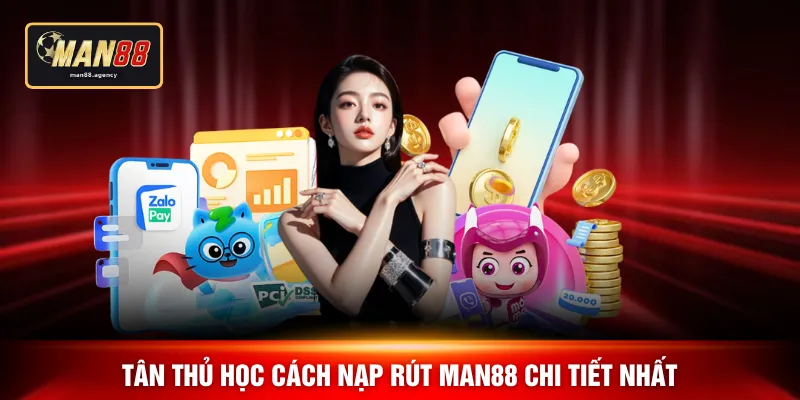 Tân thủ học cách nạp rút MAN88 chi tiết nhất