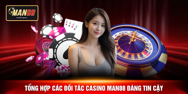 Tổng hợp các đối tác casino MAN88 đáng tin cậy