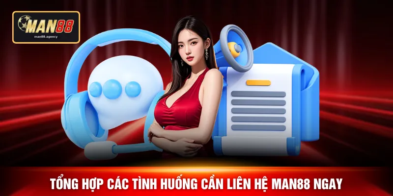 Tổng hợp các tình huống cần liên hệ MAN88 ngay