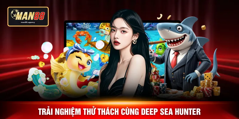 Trải nghiệm thử thách cùng Deep Sea Hunter