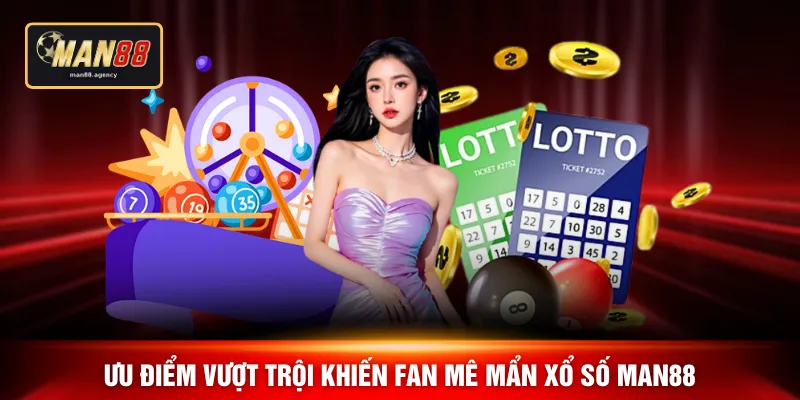 Ưu điểm vượt trội khiến fan mê mẩn xổ số MAN88